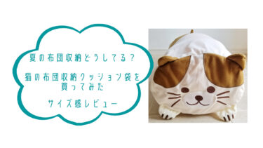 夏の布団収納どうしてる？猫の布団収納クッション袋を買ってみた・サイズ感レビュー